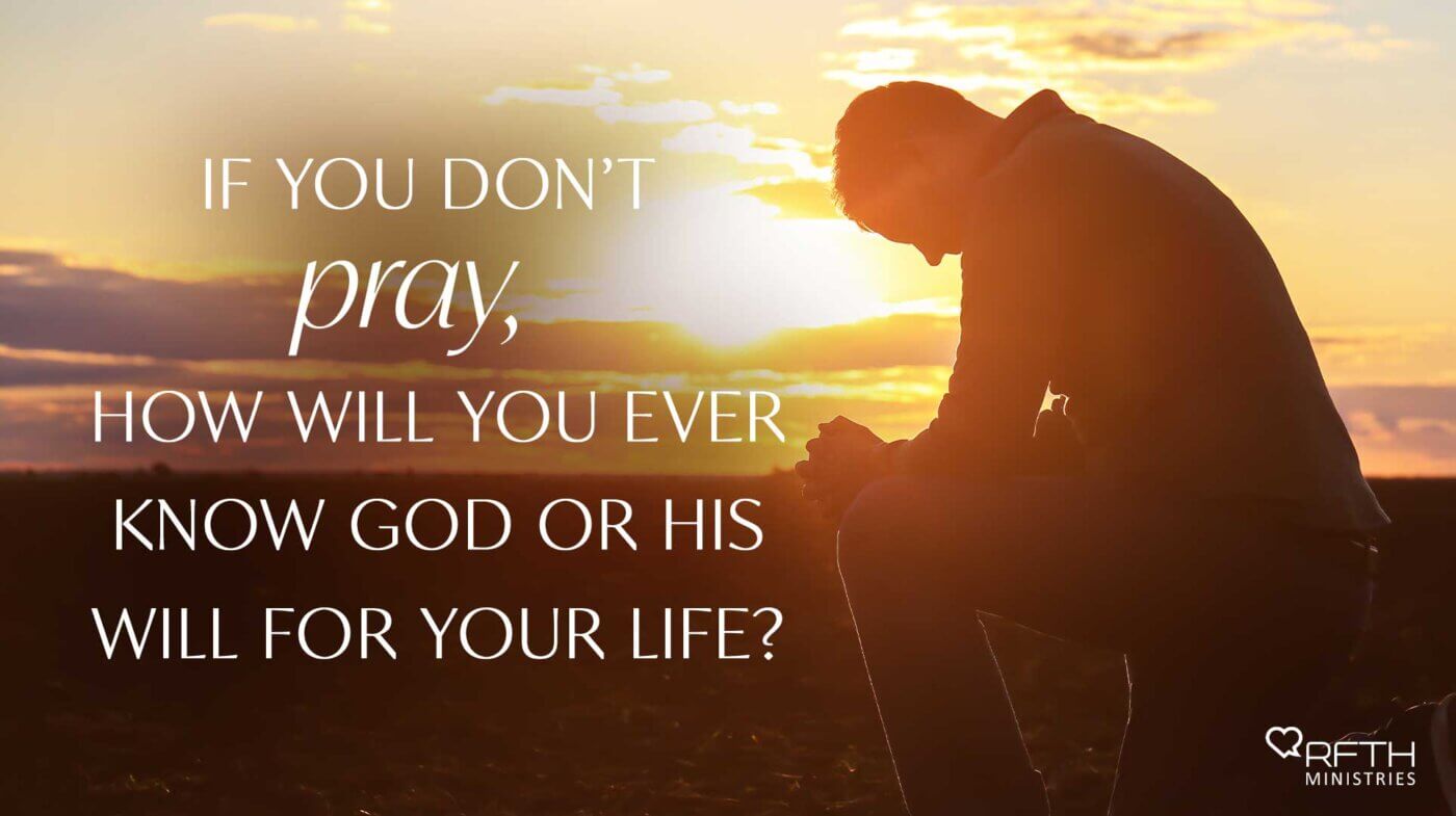 Silhouette of a person praying at sunset with the quote: 'If you don't pray, how will you ever know God or His will for your life?' Reth Ministries logo in the corner.